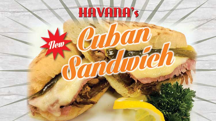 Try our New & Improved Cuban Sandwich at Havana's! Try our New & Improved Cuban Sandwich at Havana's!